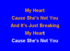 My Heart
Cause She's Not You
And It's Just Breaking

My Heart
Cause She's Not You