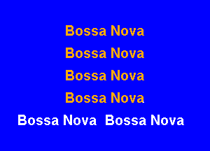 Bossa Nova
Bossa Nova

Bossa Nova
Bossa Nova
Bossa Nova Bossa Nova
