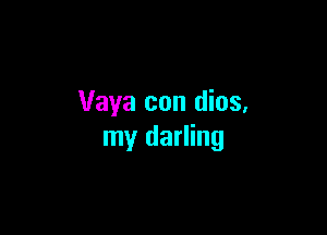 Vaya con dios,

my darling