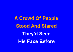 A Crowd Of People
Stood And Stared

They'd Seen
His Face Before