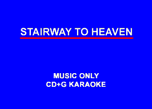 STAI RWAY T0 HEAVEN

MUSIC ONLY
CDAtG KARAOKE