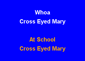 Whoa
Cross Eyed Mary

At School
Cross Eyed Mary
