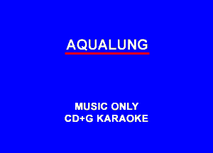 AQUALUNG

MUSIC ONLY
CDAtG KARAOKE