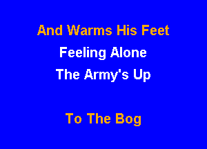 And Warms His Feet
Feeling Alone

The Army's Up

To The Bog