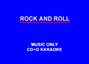 ROCK AND ROLL

MUSIC ONLY
CD-I-G KARAOKE