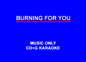 BURNING FOR YOU

MUSIC ONLY
CDAtG KARAOKE