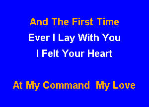 And The First Time
Ever I Lay With You
I Felt Your Heart

At My Command My Love