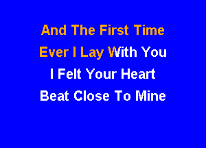 And The First Time
Ever I Lay With You
I Felt Your Heart

Beat Close To Mine