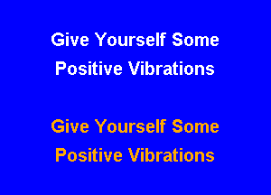 Give Yourself Some
Positive Vibrations

Give Yourself Some

Positive Vibrations