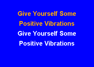 Give Yourself Some
Positive Vibrations

Give Yourself Some

Positive Vibrations