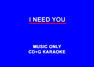 I NEED YOU

MUSIC ONLY
CD-I-G KARAOKE