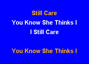 Still Care
You Know She Thinks I
I Still Care

You Know She Thinks I