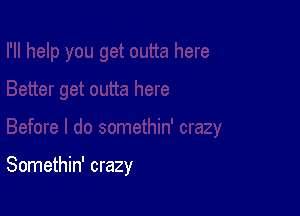 Somethin' crazy