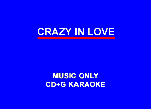 CRAZY IN LOVE

MUSIC ONLY
CD-I-G KARAOKE