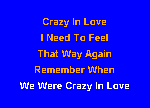 Crazy In Love
I Need To Feel
That Way Again

Remember When
We Were Crazy In Love