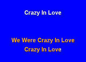 Crazy In Love

We Were Crazy In Love

Crazy In Love