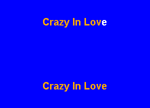 Crazy In Love

Crazy In Love