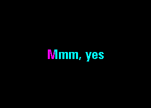 Mmm, yes