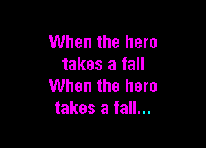 When the hero
takes a fall

When the hem
takes a fall...