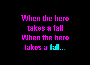 When the hero
takes a fall

When the hem
takes a fall...