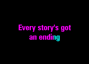 Every story's got

an ending