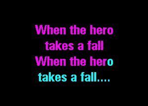When the hero
takes a fall

When the hem
takes a fall....