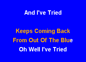 And I've Tried

Keeps Coming Back
From Out Of The Blue
Oh Well I've Tried