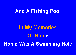 And Wrapped Up

In My Memories
Of Home
Home Was A Swimming Hole