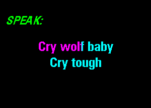 SP54 I(t

Cry wolf babyr

Cry tough