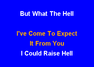 But What The Hell

I've Come To Expect
It From You
I Could Raise Hell