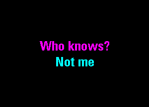 Who knows?

Not me