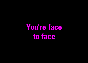 Youweface

toface