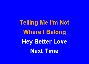 Telling Me I'm Not

Where I Belong
Hey Better Love

Next Time