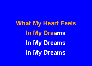 What My Heart Feels

In My Dreams
In My Dreams
In My Dreams
