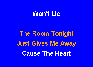 Won't Lie

The Room Tonight
Just Gives Me Away
Cause The Heart