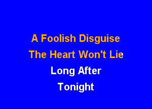 A Foolish Disguise
The Heart Won't Lie

Long After
Tonight