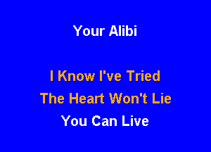 Your Alibi

I Know I've Tried
The Heart Won't Lie
You Can Live