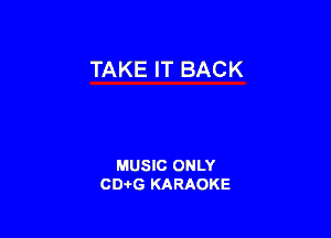 TAKE IT BACK

MUSIC ONLY
CDAtG KARAOKE