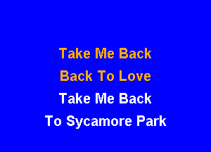 Take Me Back
Back To Love

Take Me Back
To Sycamore Park