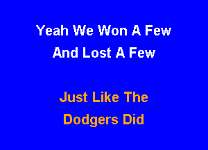 Yeah We Won A Few
And Lost A Few

Just Like The
Dodgers Did