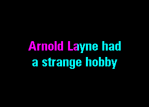 Arnold Layne had

a strange hobby