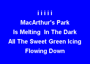 MacArthur's Park
Is Melting In The Dark

All The Sweet Green Icing

Flowing Down