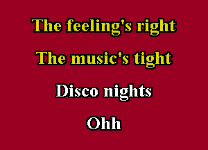 The feeling's right

The music's tight

Disco nights

01111