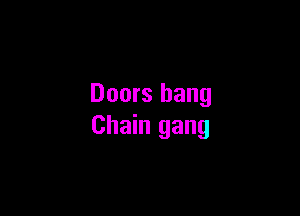 Doors hang

Chain gang