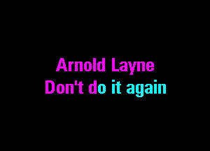 Arnold Layne

Don't do it again