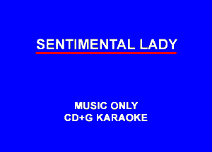 SENTIMENTAL LADY

MUSIC ONLY
CDAtG KARAOKE