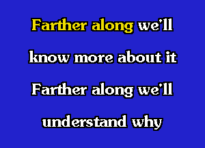 Farther along we'll
know more about it

Farther along we'll

understand why