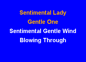 Sentimental Lady
Gentle One

Sentimental Gentle Wind
Blowing Through