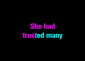 She had

trusted many
