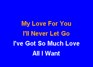 My Love For You
I'll Never Let Go

I've Got 80 Much Love
All I Want
